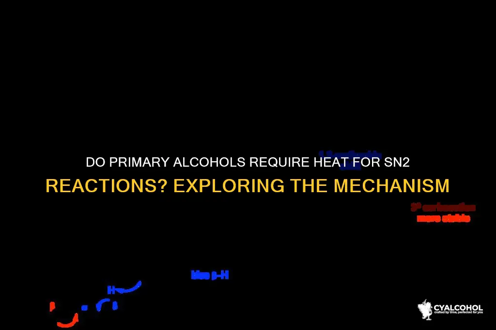 does primary alcohol need heat to undergo sn2