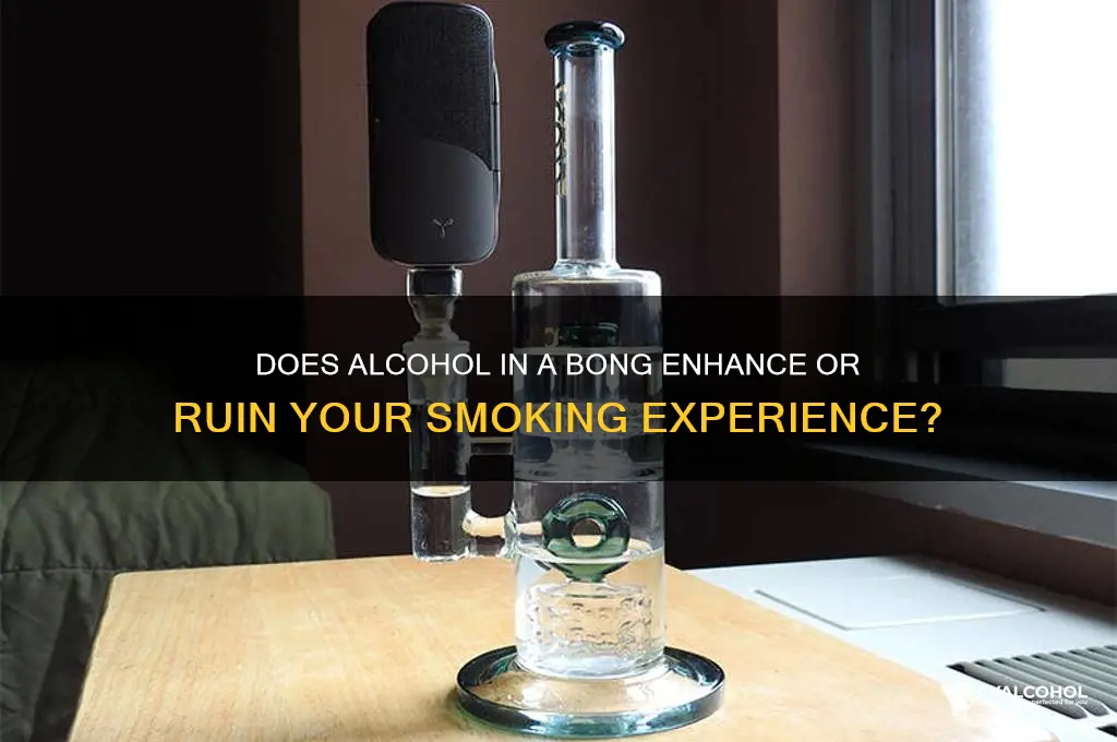 does putting alcohol in a bong