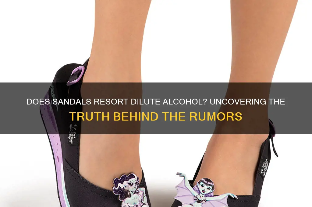 does sandals water down their alcohol