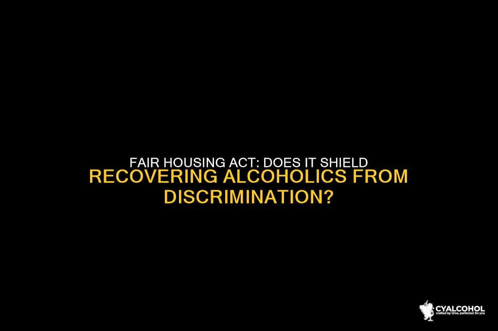 does the fair housing act protect recovering alcoholics