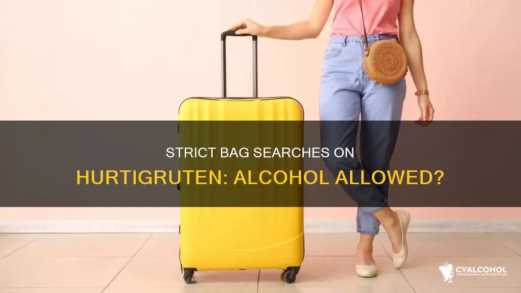 does the hurtigruten search your bag for alcohol when boarding