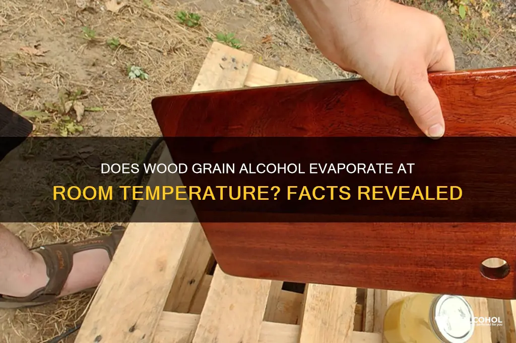 does wood grain alcohol evaporate at room temp