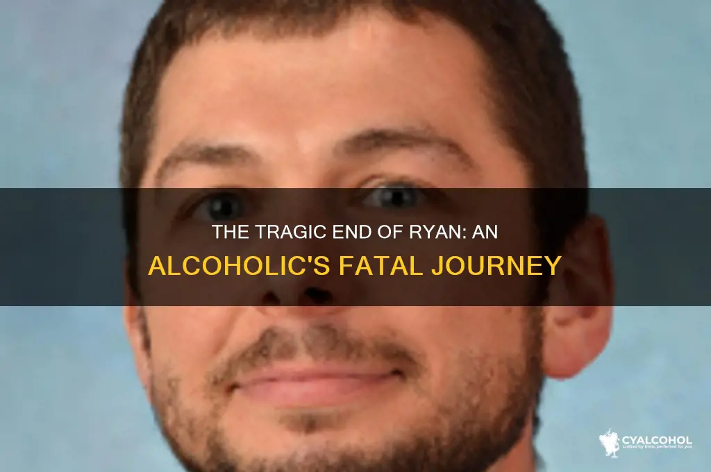 how did ryan the alcoholic die