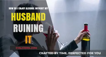 Enjoying Alcohol, Without Your Husband Ruining It