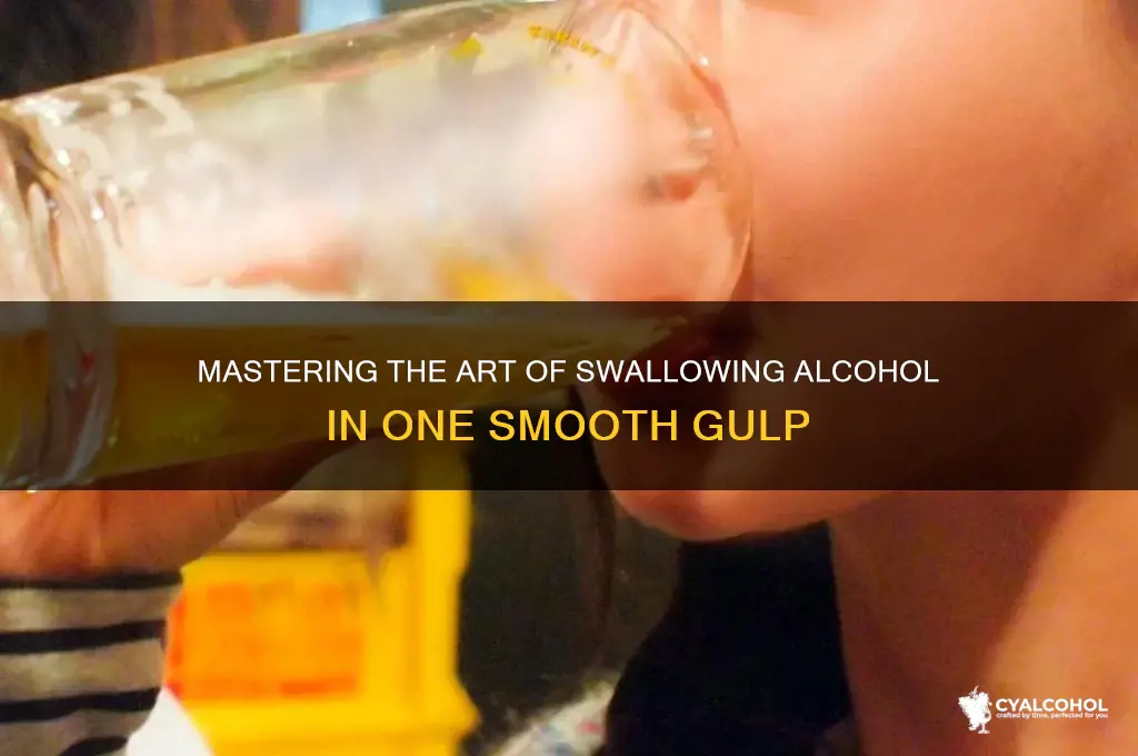 how do i swallow alcohol in one gulp