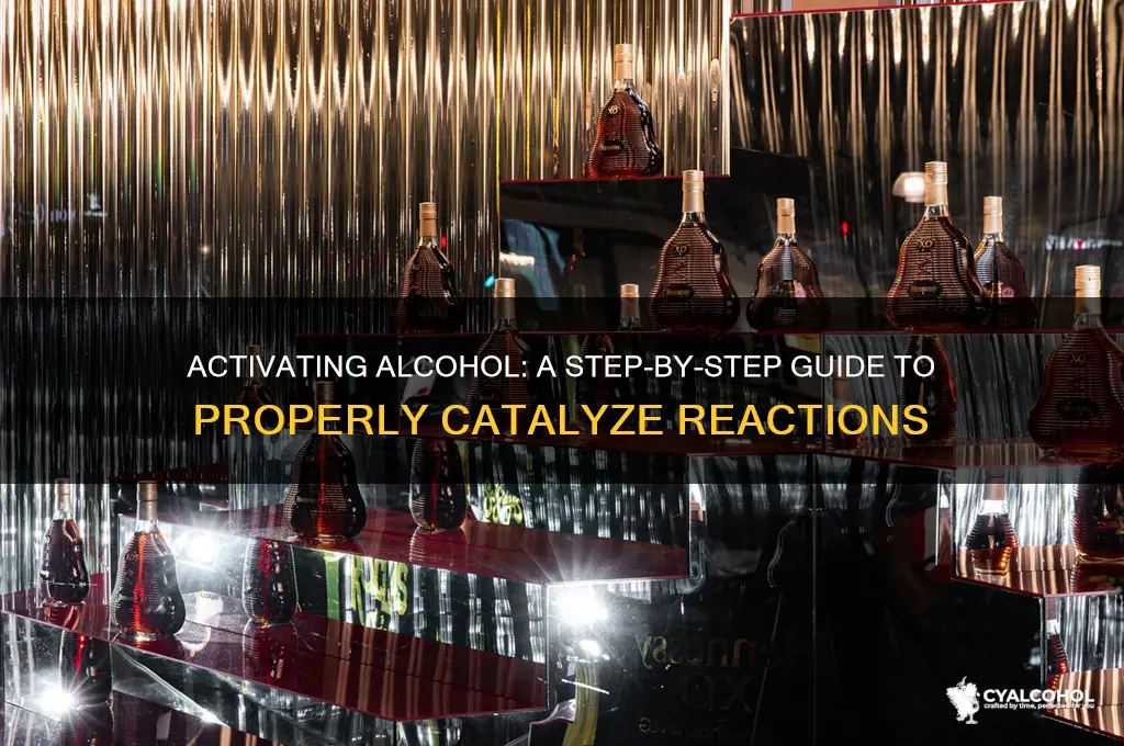 how do you activate an alcohol