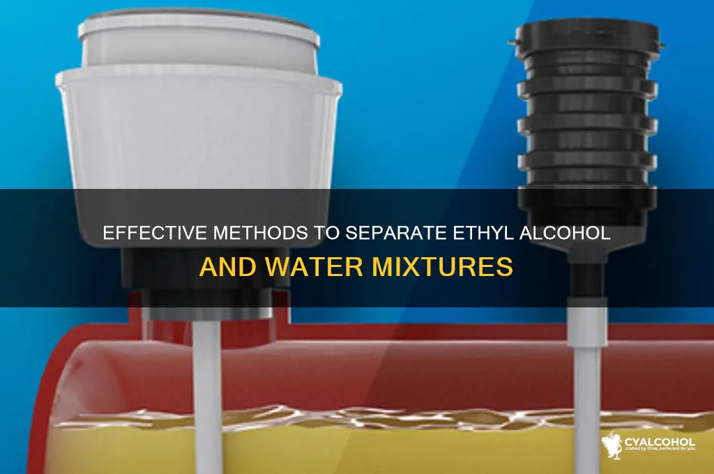 how do you separate ethyl alcohol and water