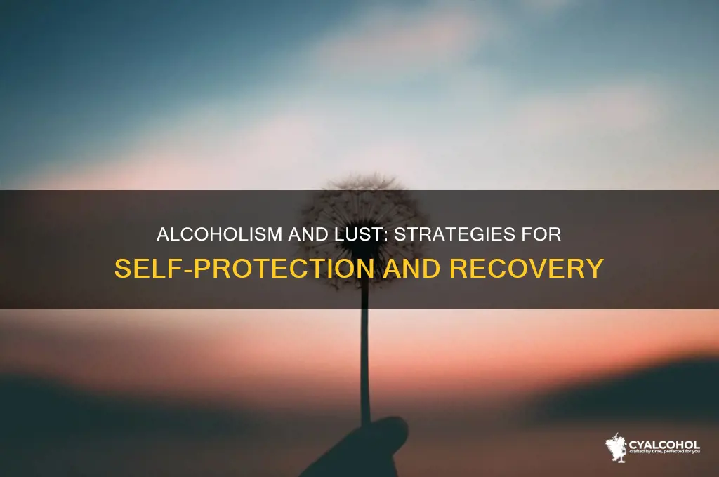 how does a alcoholic protect lust