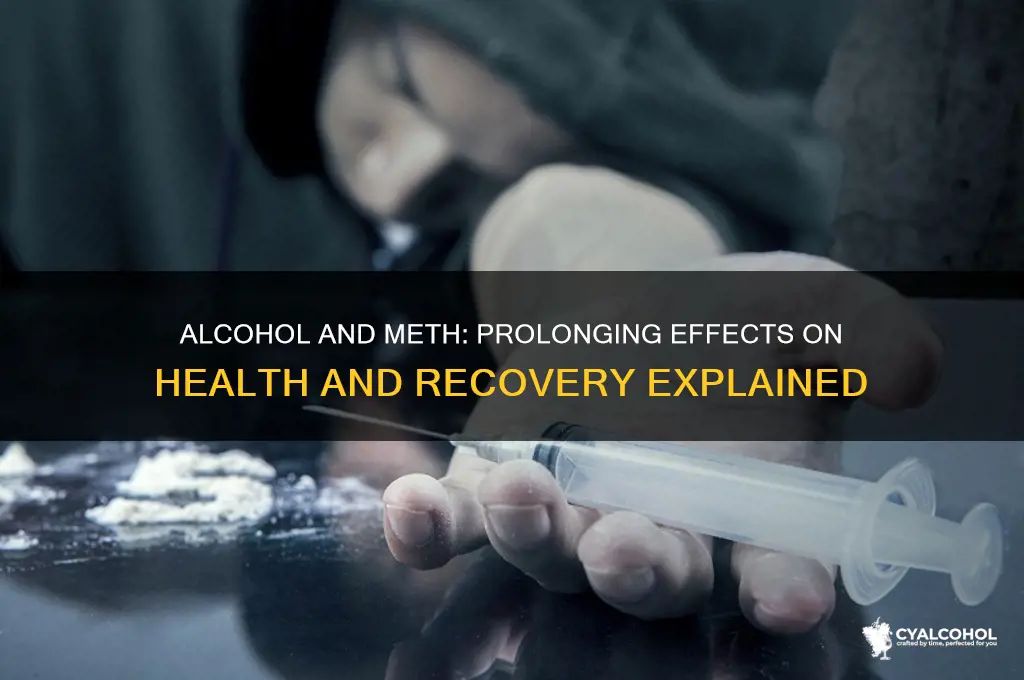 how does alcohol and meth prolong