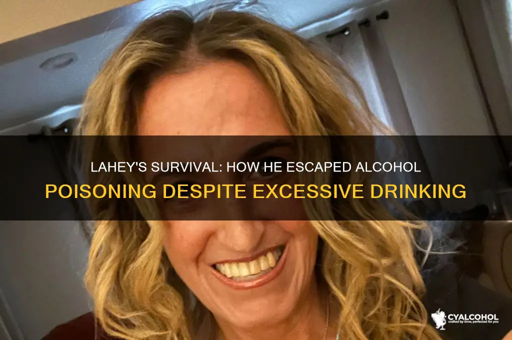 how has lahey not died of alcohol poisoning