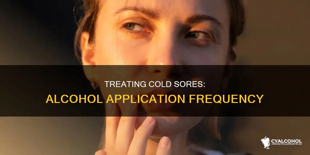 how many time you apply alcohol for cold sore