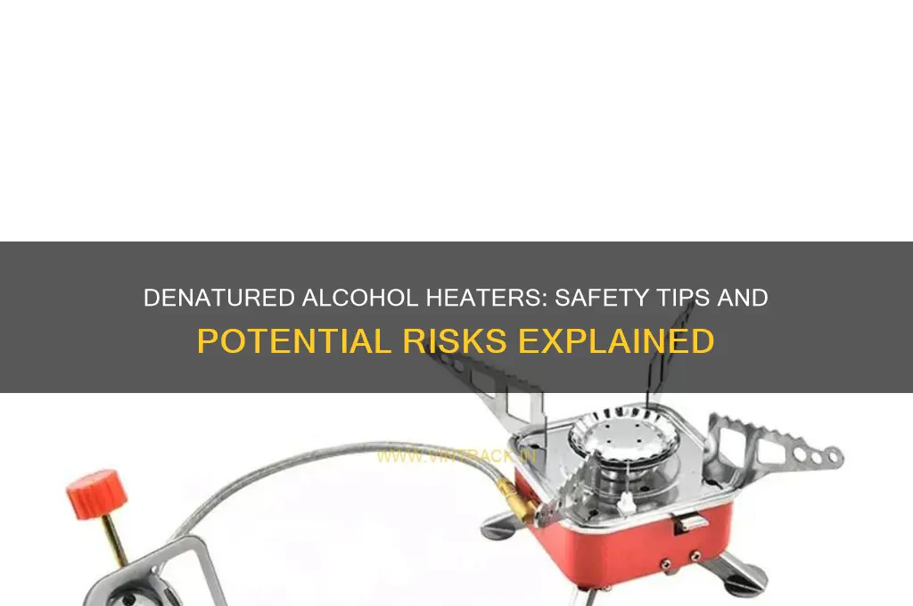 how safe is denatured alcohol heater
