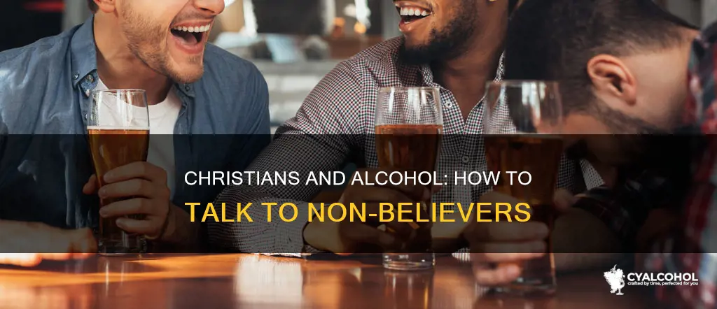 how should christians speak to non christians about alcohol