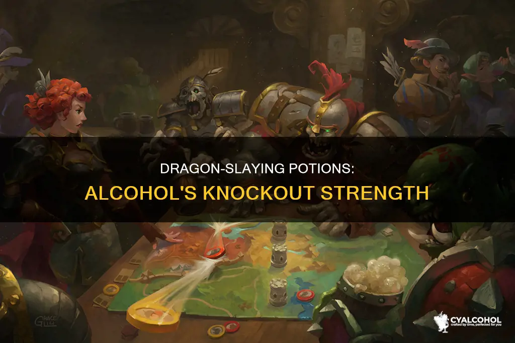 how strong would alcohol be to knock out a dragon