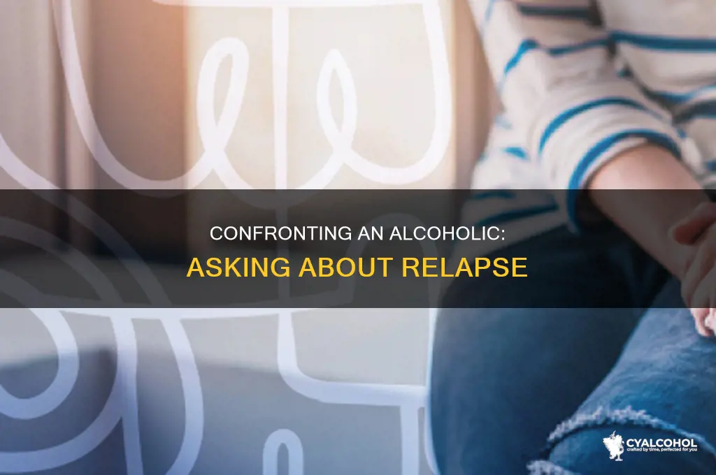 how to ask an alcoholic if they relapsed