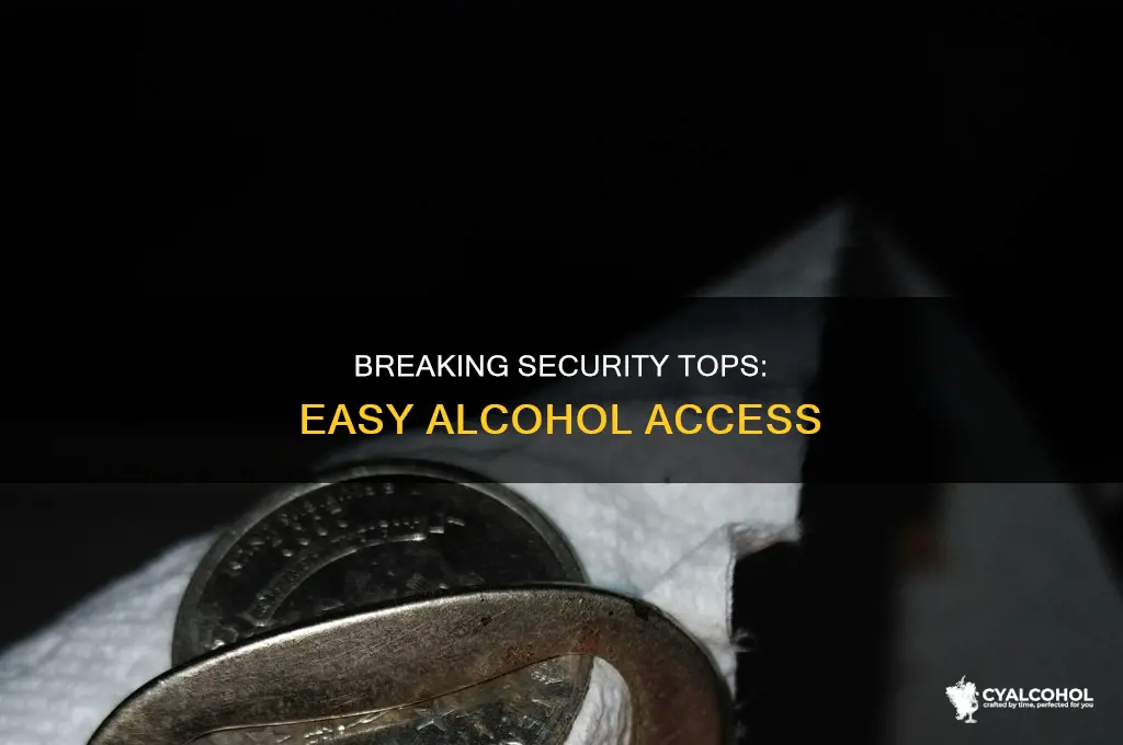 how to break off security tops on alcohol