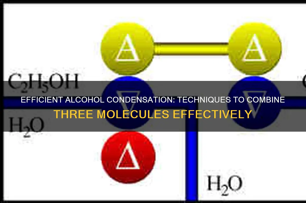 how to condense three alcohol molecules