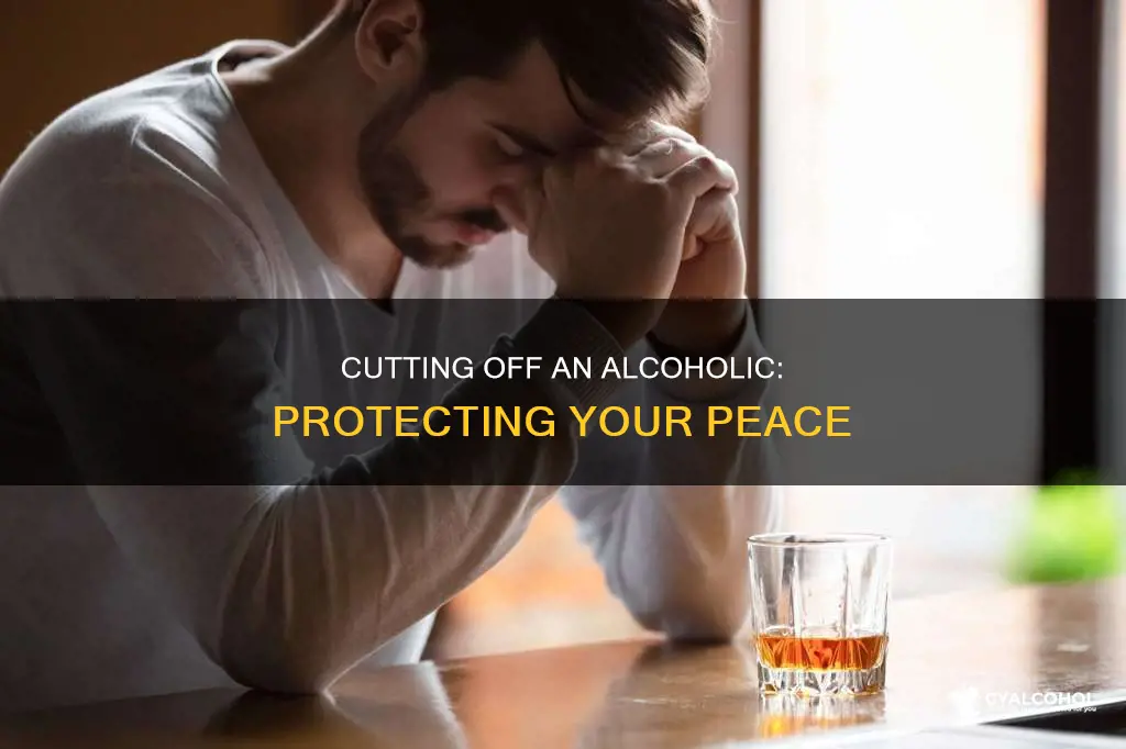 how to cut an alcoholic out of your life