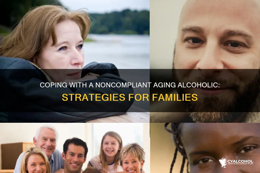 how to deal with a noncompliant aging alcoholic