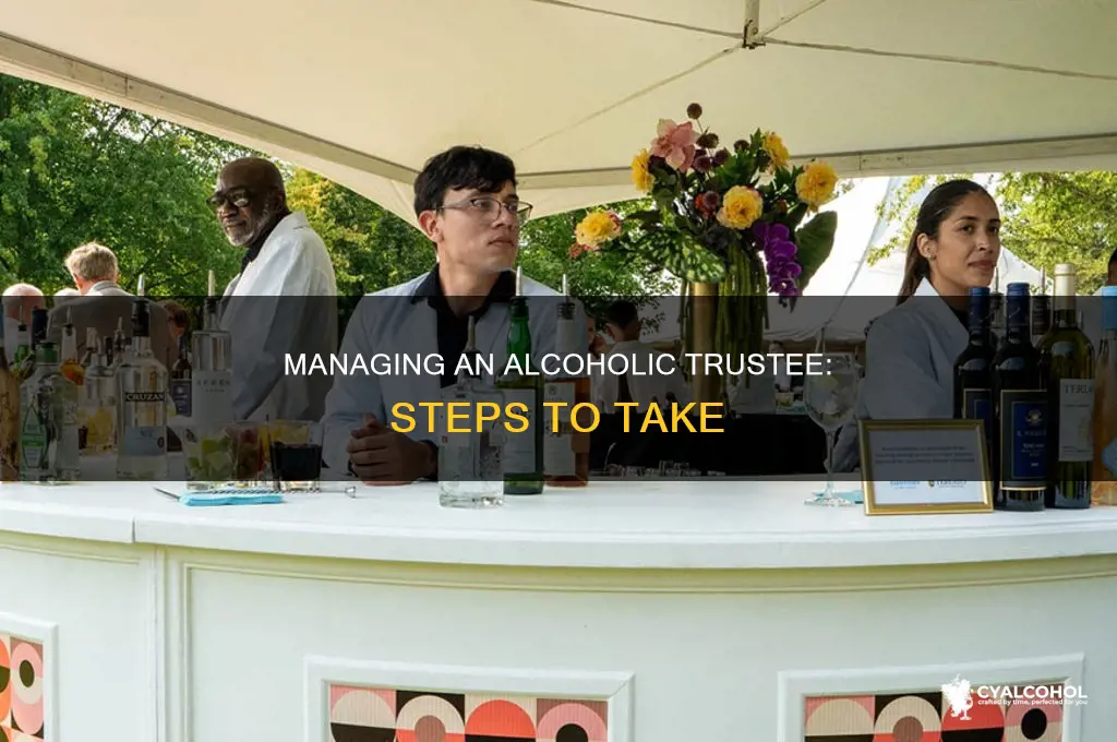 how to deal with an alcoholic addict trustee