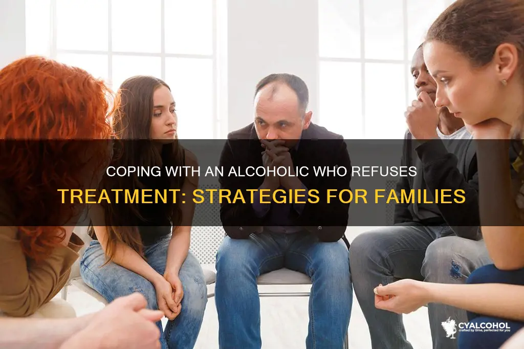 how to deal with an alcoholic that refuses treatment