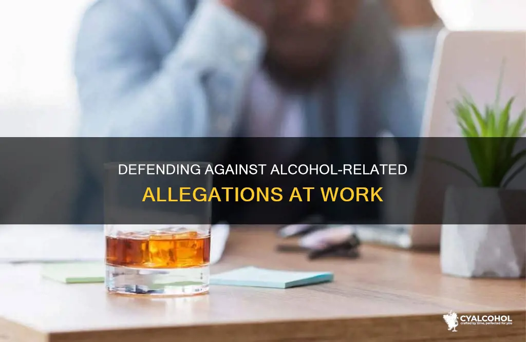 how to defend yourself against an allegations at work alcohol