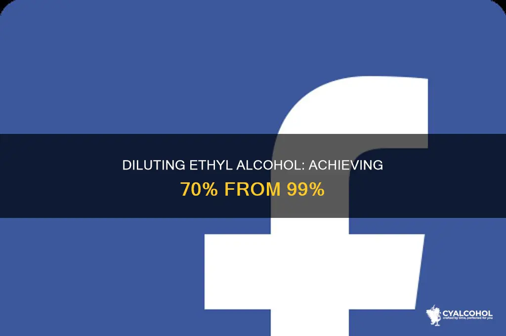 how to dilute 99 ethyl alcohol to 70