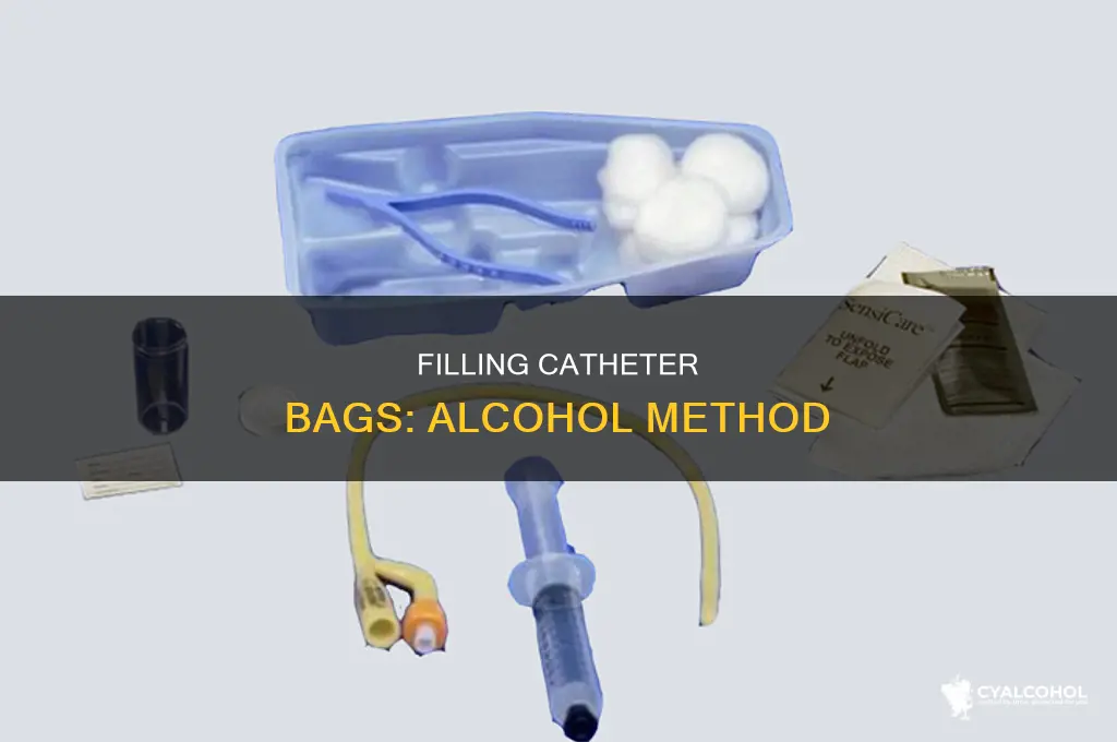 how to fill a catheter bag with alcohol