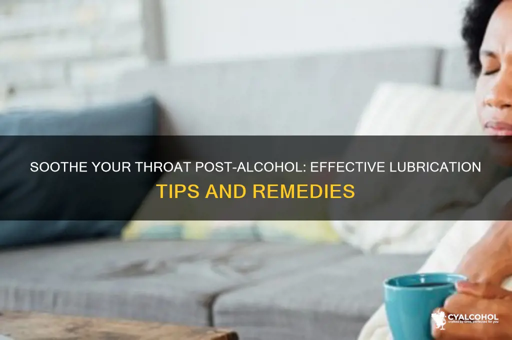 how to lubricate throat after alcohol