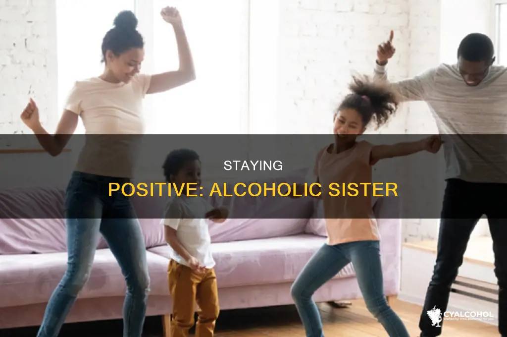 how to remain positive with an alcoholic sister