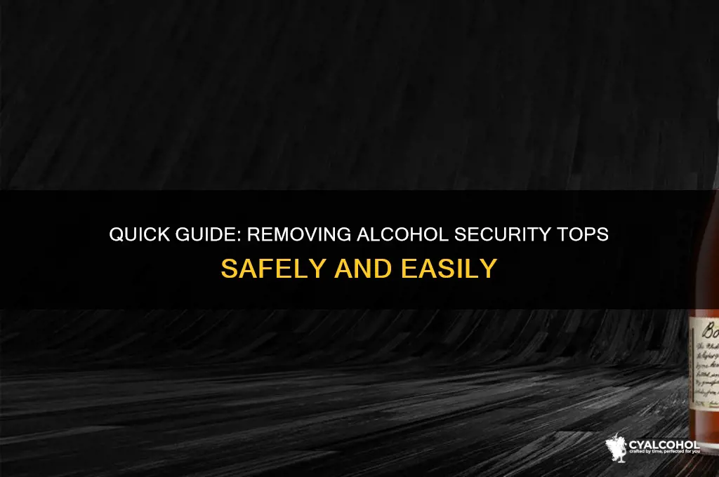 how to remove alcohol security top