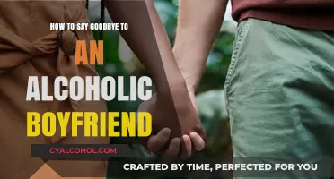 Ending the Relationship: Saying Goodbye to an Alcoholic Boyfriend
