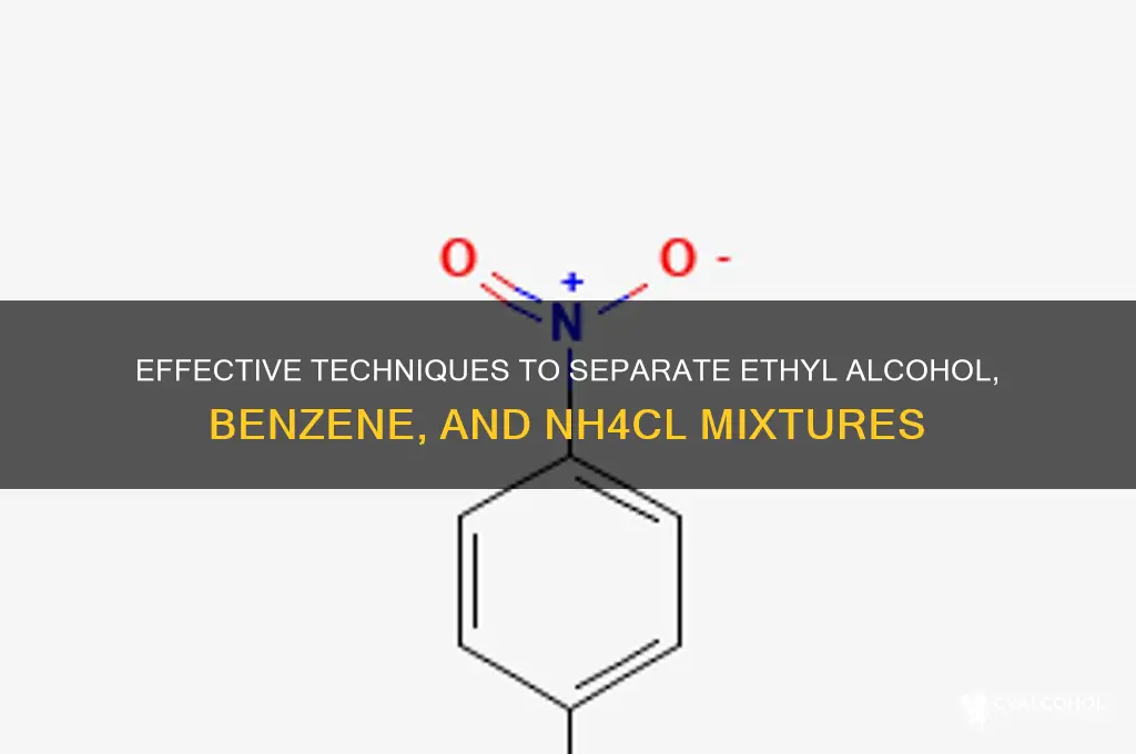 how to separate ethyl alcohol benzene and nh4cl