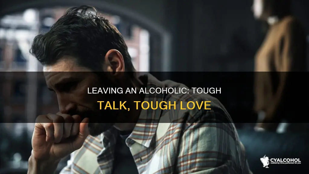 how to tell an alcoholic you re leaving them