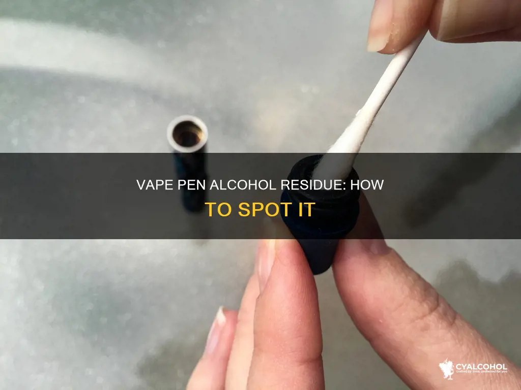 how to tell if alcohol residue in your vape pen