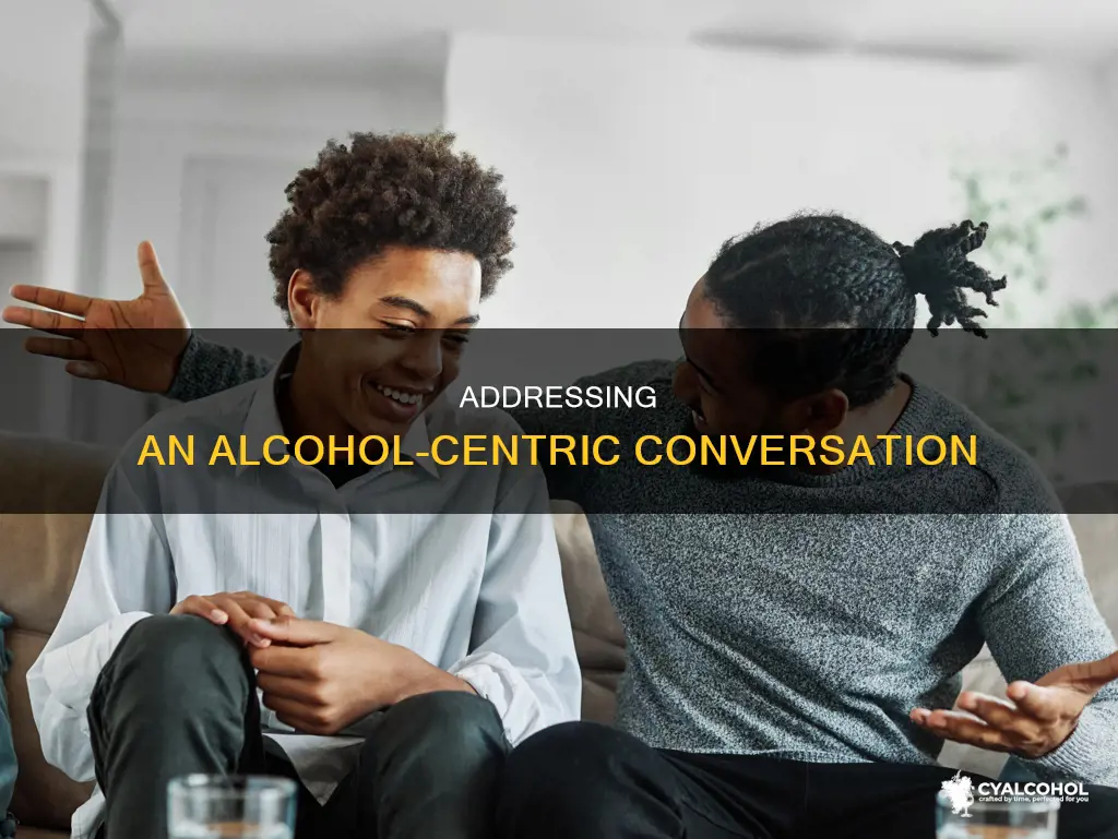 how to tell someone they only talk about alcohol