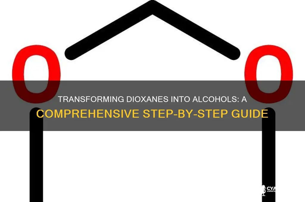 how to turn dioxanes into alcohols