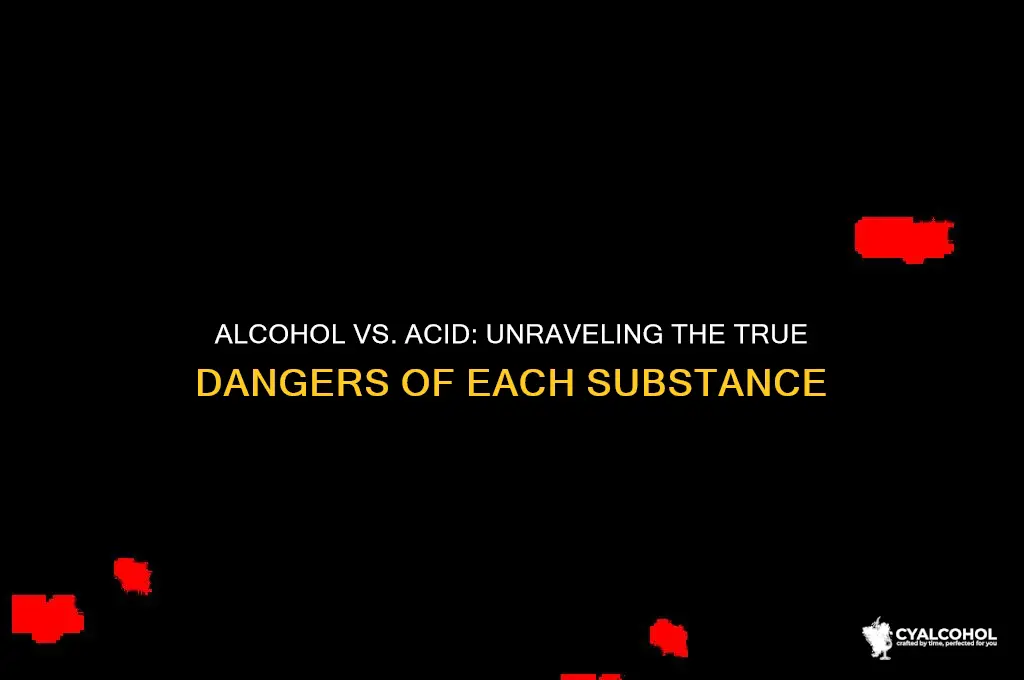 is alcohol more dangerous than acid