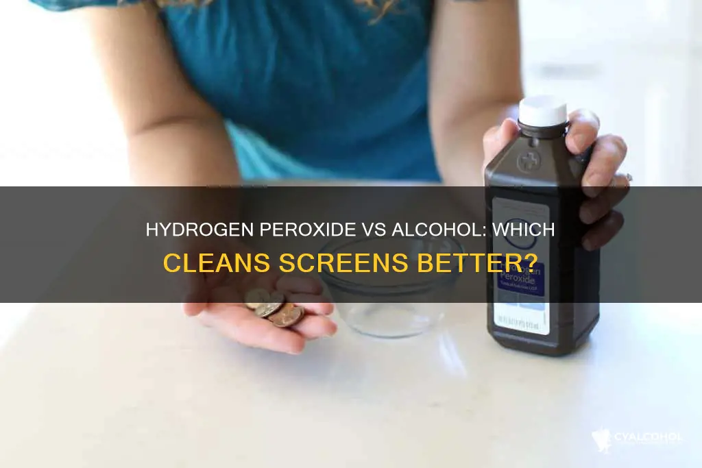 is alcohol or hydrogen peroxide better for cleaning screens