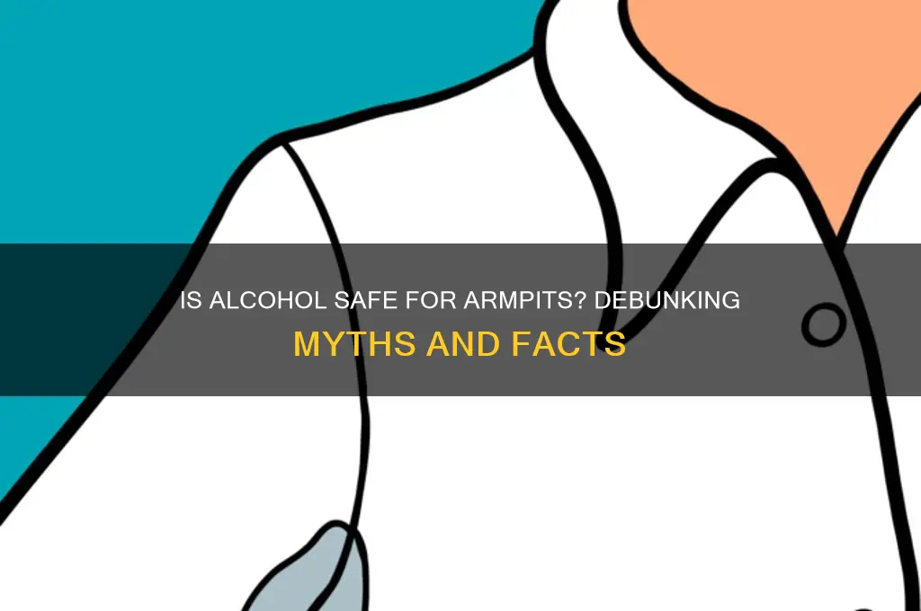 is alcohol safe for your armpits
