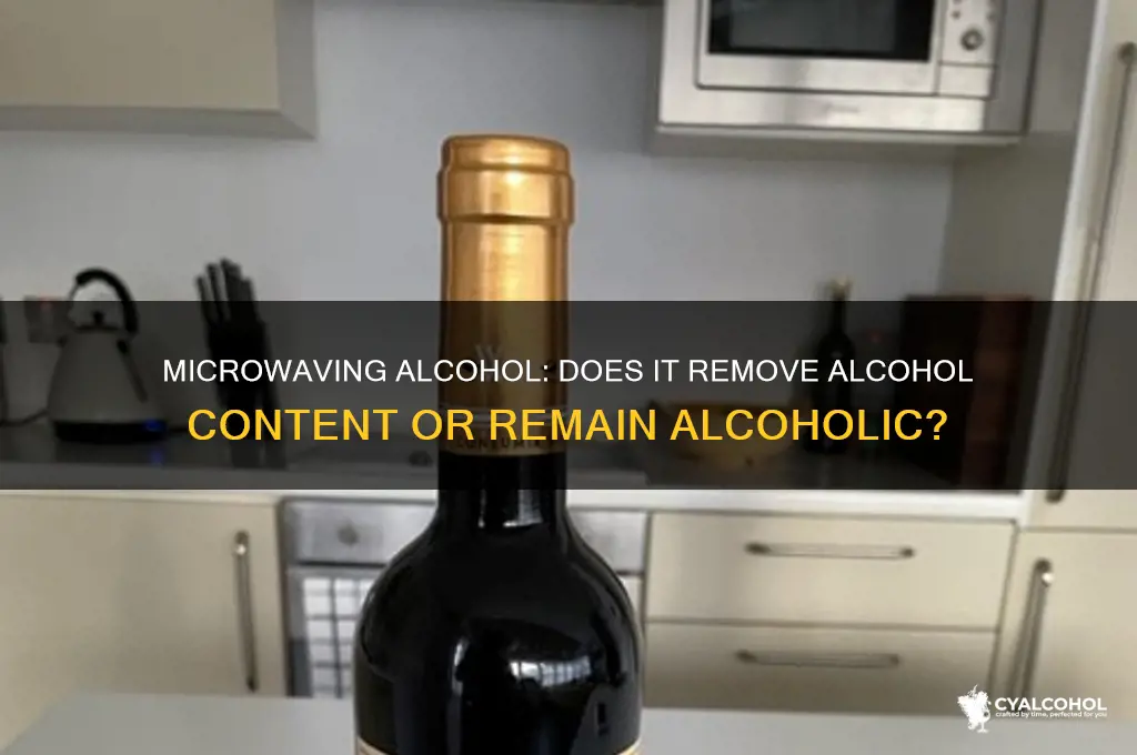 is alcohol still alcoholic when microwaved