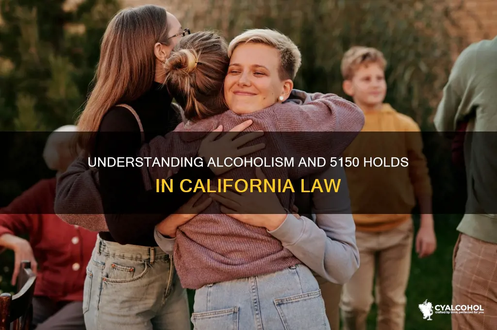 is alcoholism a 5150 hold california