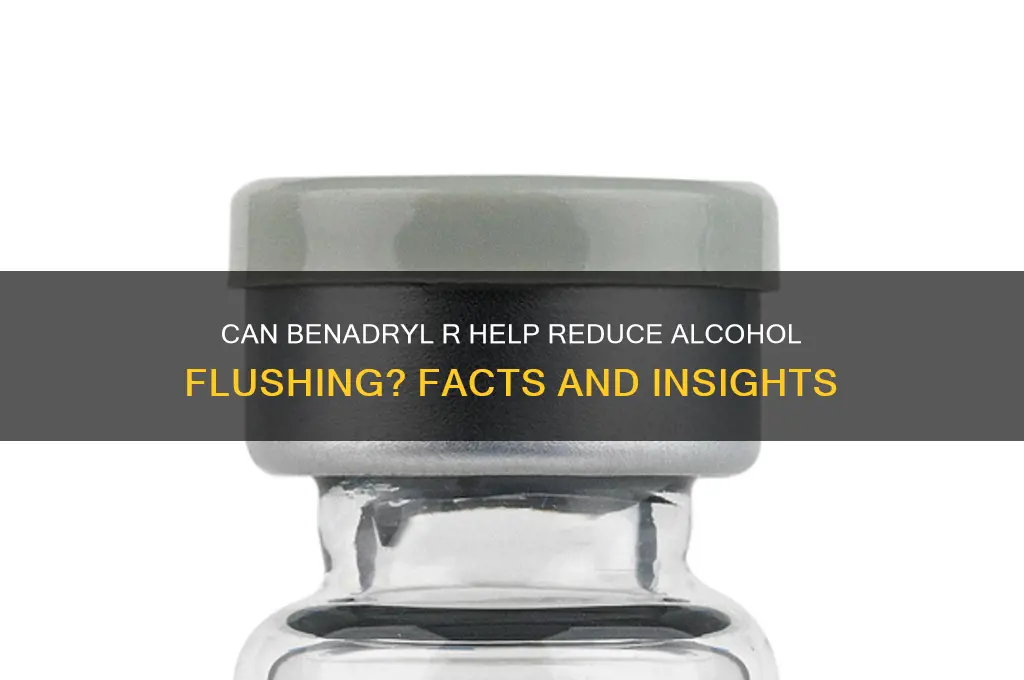 is bendryl r for alcohol flushing