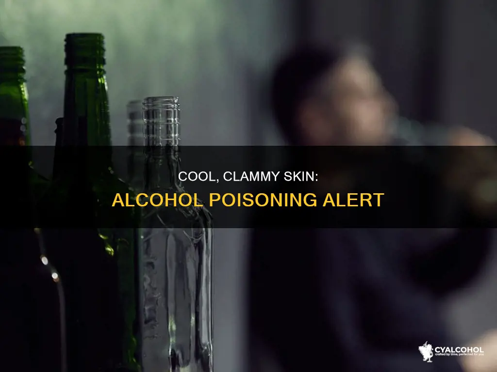 is cool clammy skin a sign of alcohol poisoning