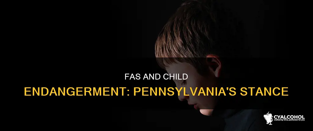 is fetal alcohol baby considered child endangerment in pennsylvania