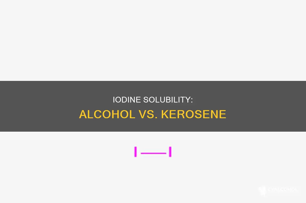 is iodine more soluble in alcohol or kerosene