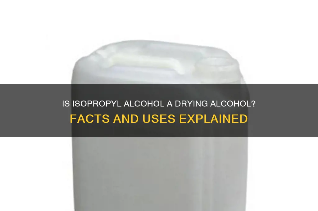 is isopropropyl alchohol a drying alcohol