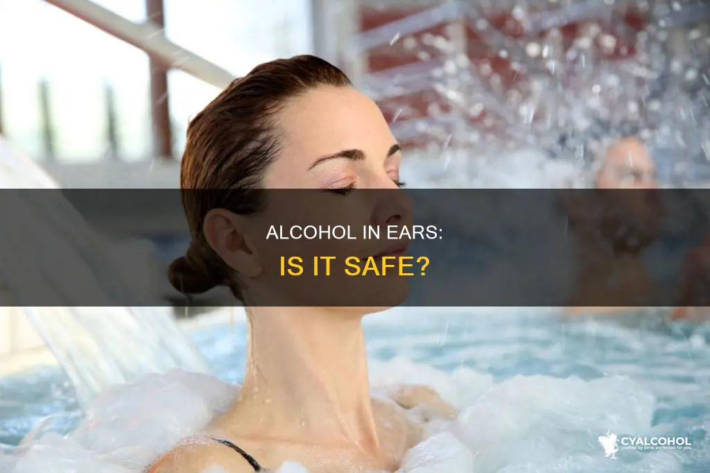 is it dangerous to put alcohol in your ear
