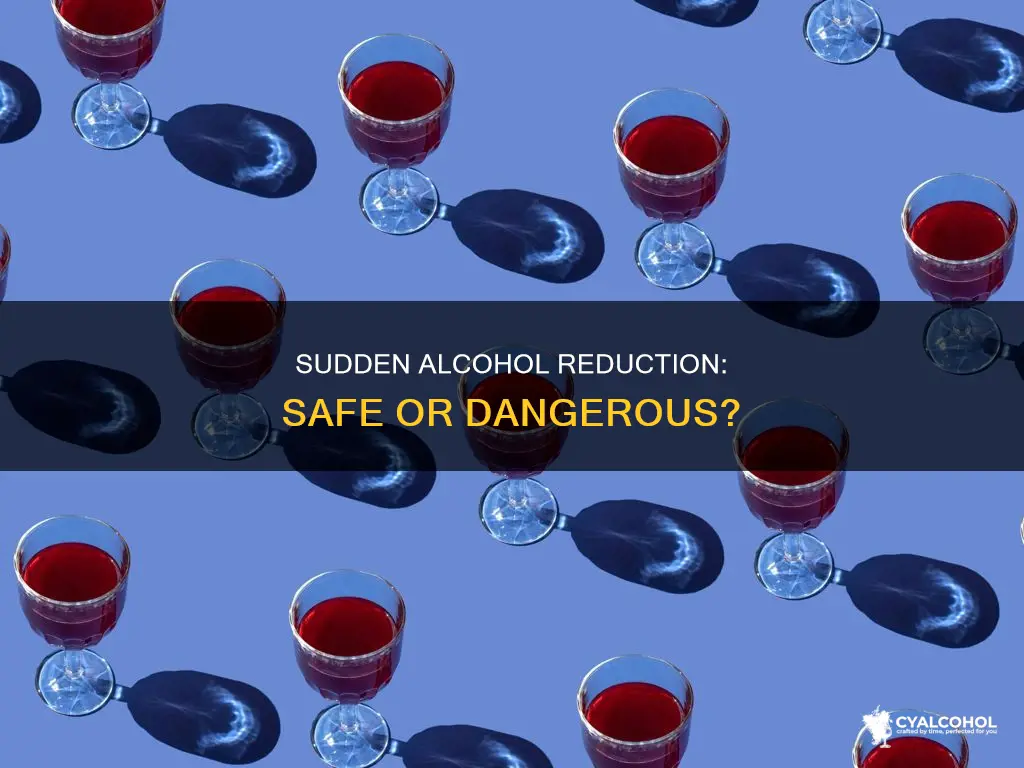 is it dangerous to suddenly cut alcohol consumtion in half