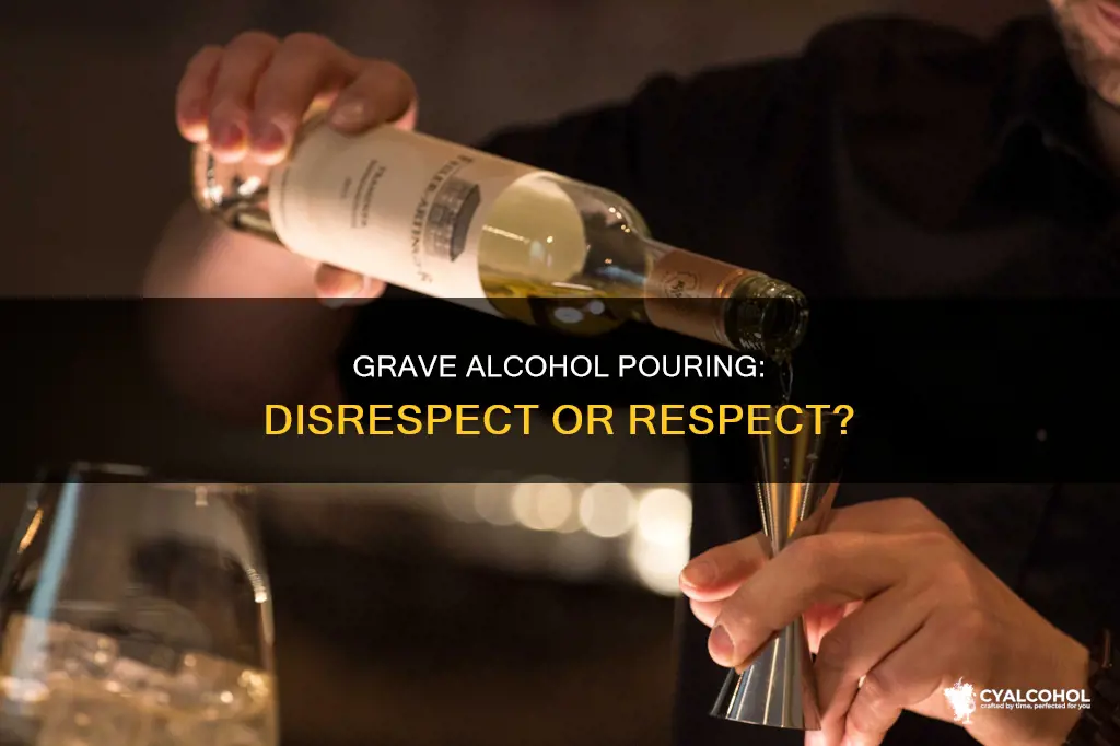 is it disrespectful to pour alcohol on a grave